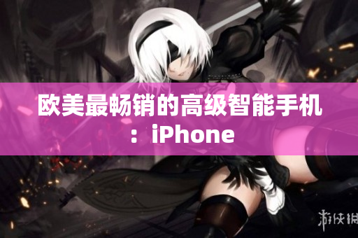 欧美最畅销的高级智能手机：iPhone