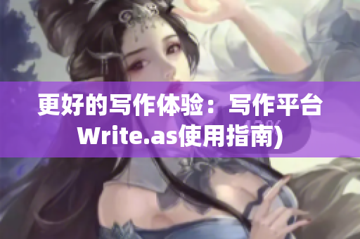 更好的写作体验：写作平台Write.as使用指南)