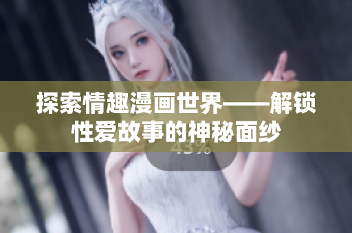 探索情趣漫画世界——解锁性爱故事的神秘面纱