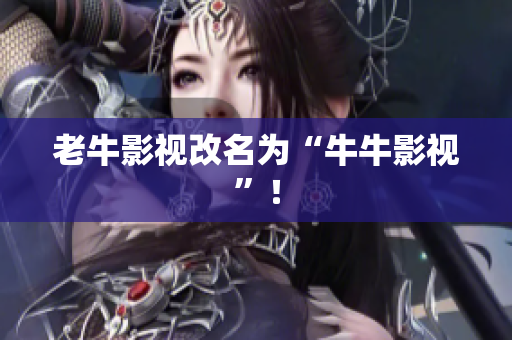 老牛影视改名为“牛牛影视”！