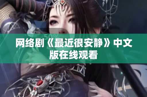 网络剧《最近很安静》中文版在线观看