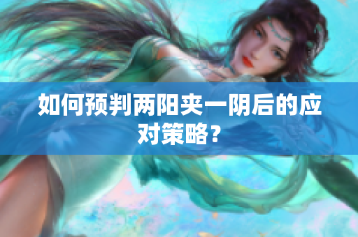 如何预判两阳夹一阴后的应对策略？