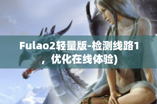 Fulao2轻量版-检测线路1，优化在线体验)