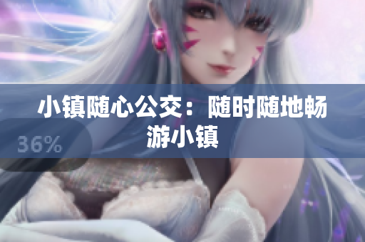小镇随心公交：随时随地畅游小镇
