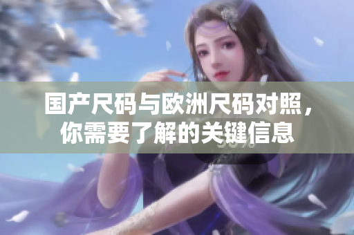 国产尺码与欧洲尺码对照，你需要了解的关键信息