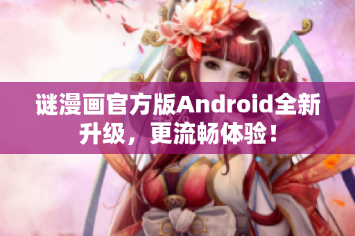 谜漫画官方版Android全新升级，更流畅体验！