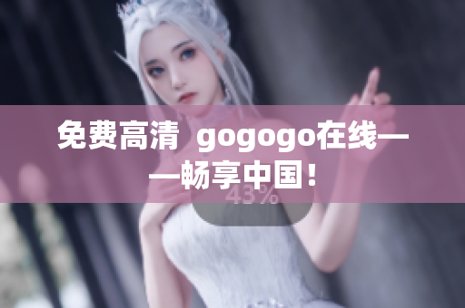 免费高清  gogogo在线——畅享中国！