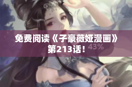免费阅读《子豪薇娅漫画》第213话！