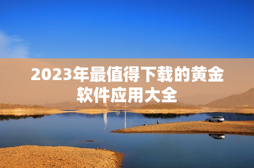 2023年最值得下载的黄金软件应用大全