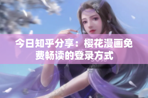 今日知乎分享：樱花漫画免费畅读的登录方式