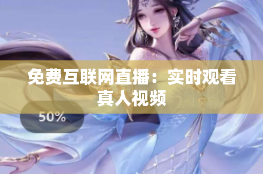 免费互联网直播：实时观看真人视频
