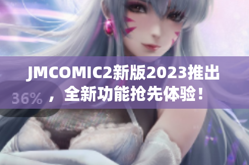 JMCOMIC2新版2023推出，全新功能抢先体验！