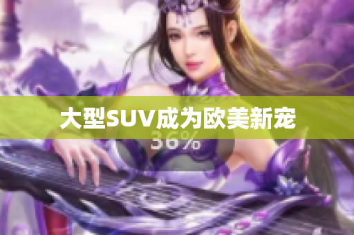 大型SUV成为欧美新宠