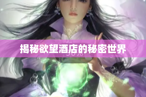 揭秘欲望酒店的秘密世界