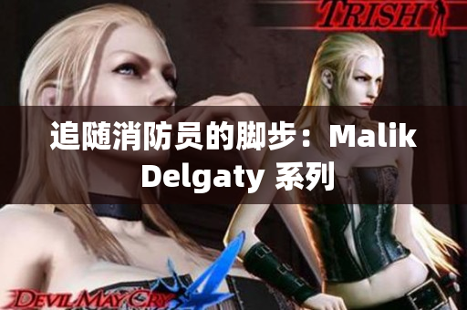 追随消防员的脚步：Malik Delgaty 系列