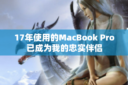 17年使用的MacBook Pro已成为我的忠实伴侣