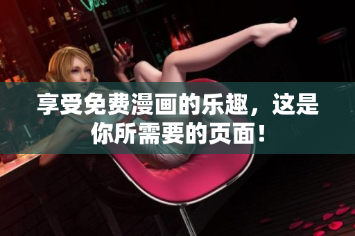 享受免费漫画的乐趣，这是你所需要的页面！