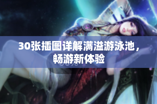 30张插图详解满溢游泳池，畅游新体验
