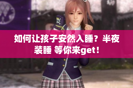 如何让孩子安然入睡？半夜装睡 等你来get！
