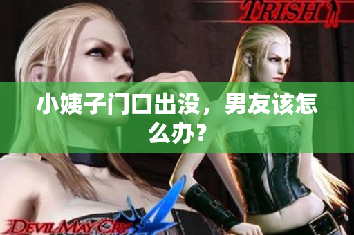 小姨子门口出没，男友该怎么办？