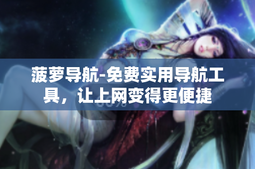 菠萝导航-免费实用导航工具，让上网变得更便捷