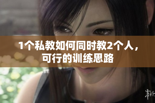 1个私教如何同时教2个人，可行的训练思路