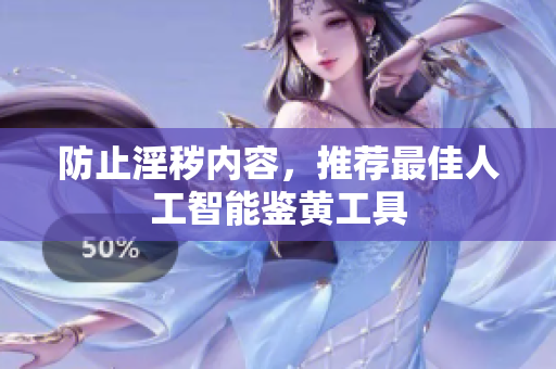 防止淫秽内容，推荐最佳人工智能鉴黄工具