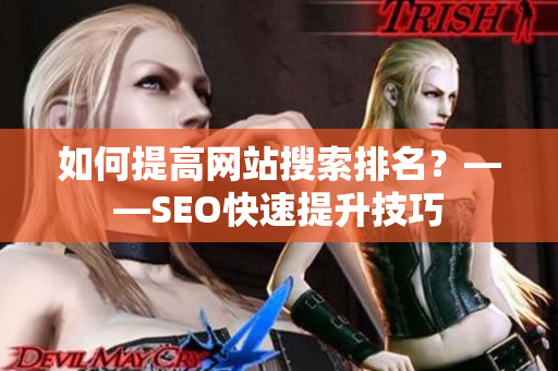 如何提高网站搜索排名？——SEO快速提升技巧