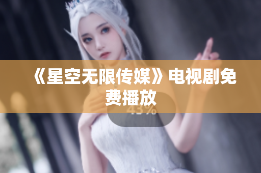 《星空无限传媒》电视剧免费播放