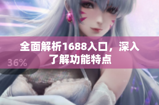 全面解析1688入口，深入了解功能特点