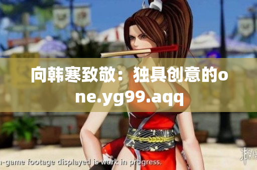 向韩寒致敬：独具创意的one.yg99.aqq