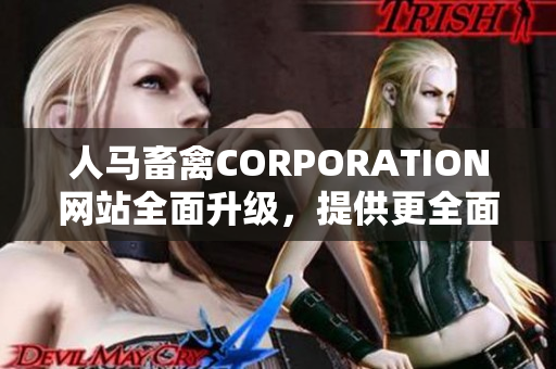 人马畜禽CORPORATION网站全面升级，提供更全面的服务和资源