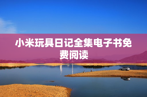 小米玩具日记全集电子书免费阅读