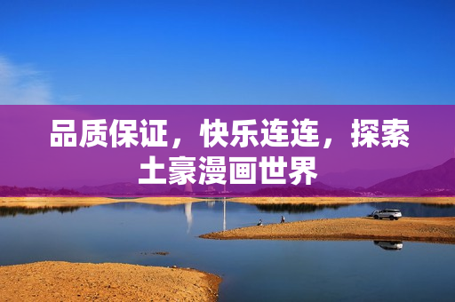 品质保证，快乐连连，探索土豪漫画世界