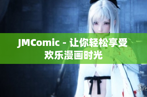 JMComic - 让你轻松享受欢乐漫画时光