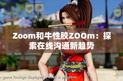 Zoom和牛性胶ZOOm：探索在线沟通新趋势