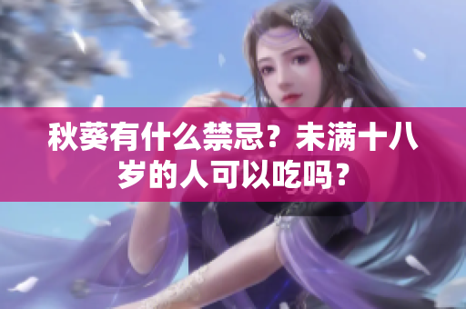 秋葵有什么禁忌？未满十八岁的人可以吃吗？