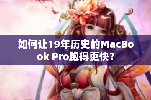 如何让19年历史的MacBook Pro跑得更快？
