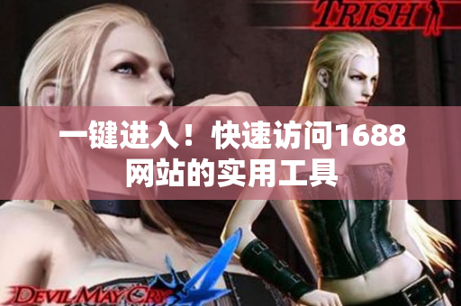 一键进入！快速访问1688网站的实用工具
