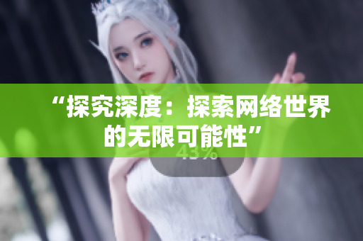 “探究深度：探索网络世界的无限可能性”