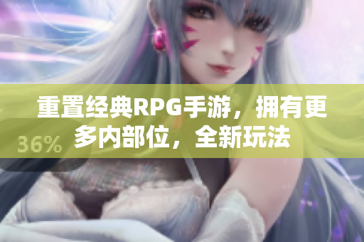 重置经典RPG手游，拥有更多内部位，全新玩法