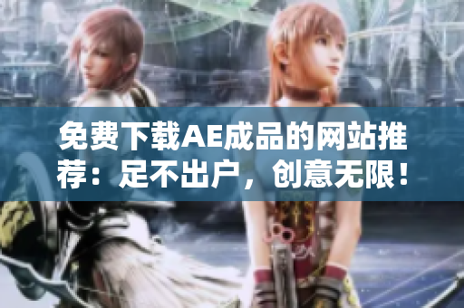 免费下载AE成品的网站推荐：足不出户，创意无限！