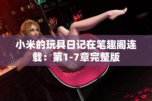 小米的玩具日记在笔趣阁连载：第1-7章完整版