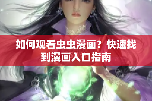 如何观看虫虫漫画？快速找到漫画入口指南