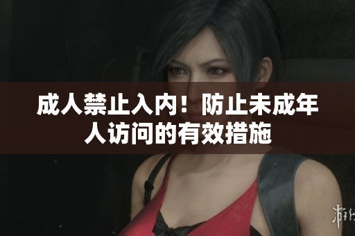成人禁止入内！防止未成年人访问的有效措施