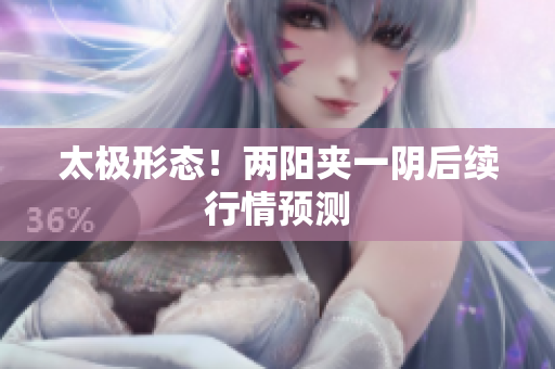 太极形态！两阳夹一阴后续行情预测