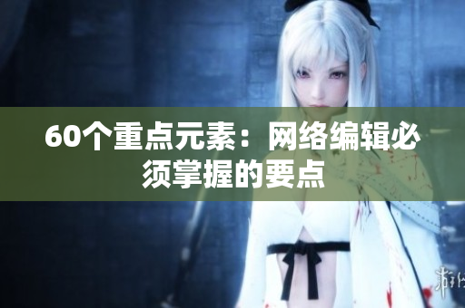 60个重点元素：网络编辑必须掌握的要点