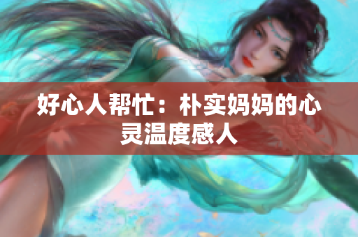好心人帮忙：朴实妈妈的心灵温度感人