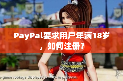 PayPal要求用户年满18岁，如何注册？