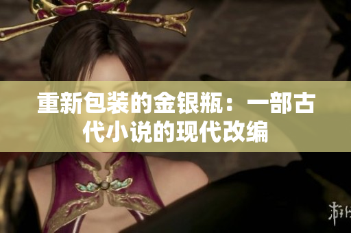重新包装的金银瓶：一部古代小说的现代改编